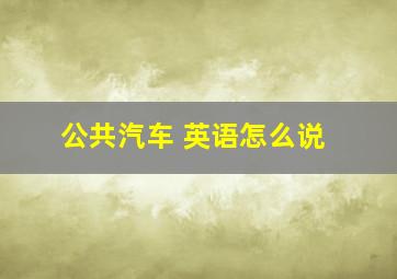 公共汽车 英语怎么说